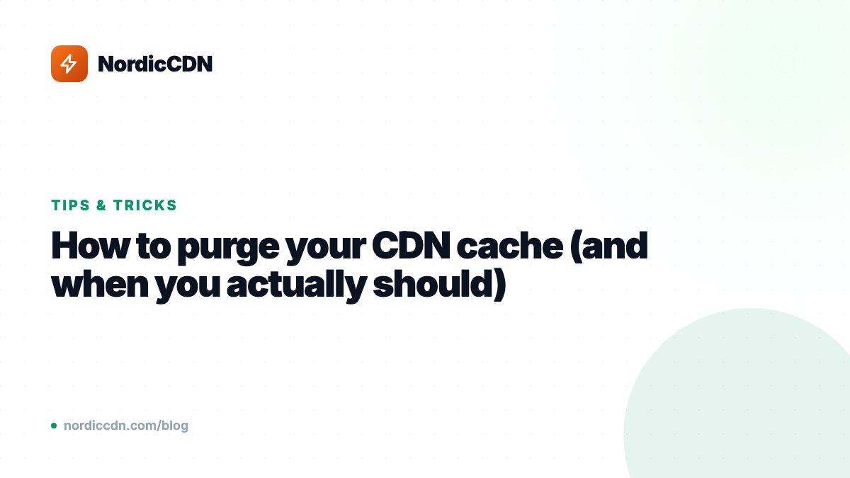 How to purge your CDN cache (and when you actually should)
