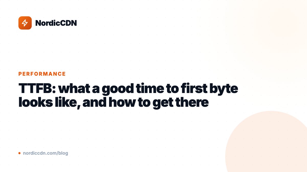 TTFB: what a good time to first byte looks like, and how to get there