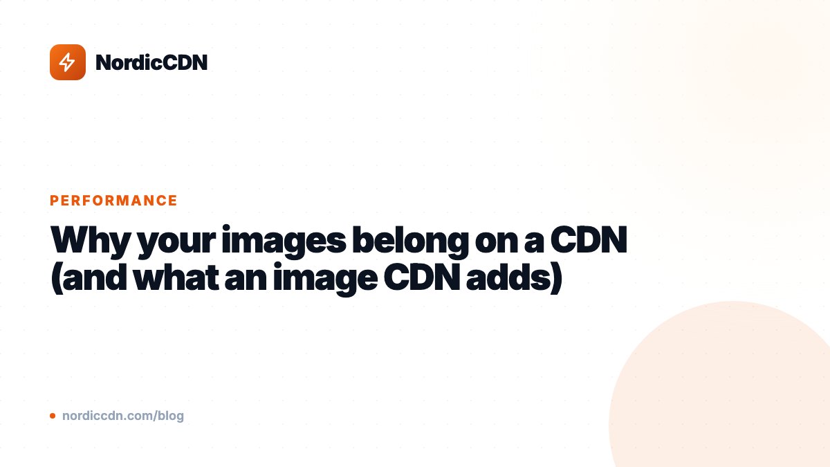 Why your images belong on a CDN (and what an image CDN adds)